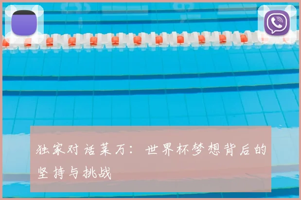 独家对话莱万：世界杯梦想背后的坚持与挑战
