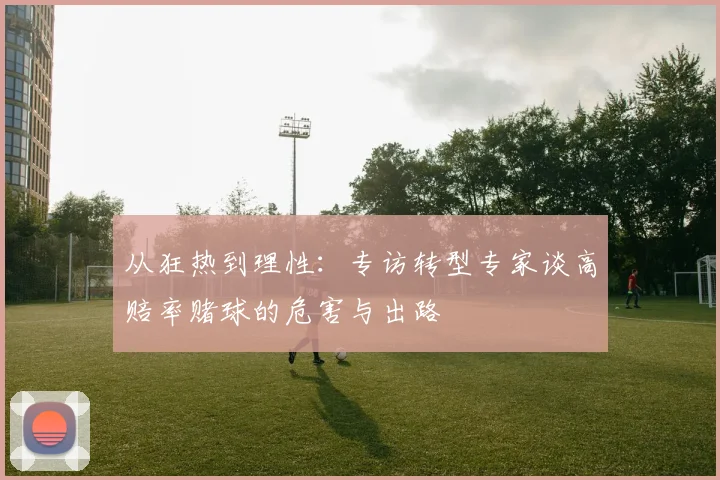 从狂热到理性：专访转型专家谈高赔率赌球的危害与出路