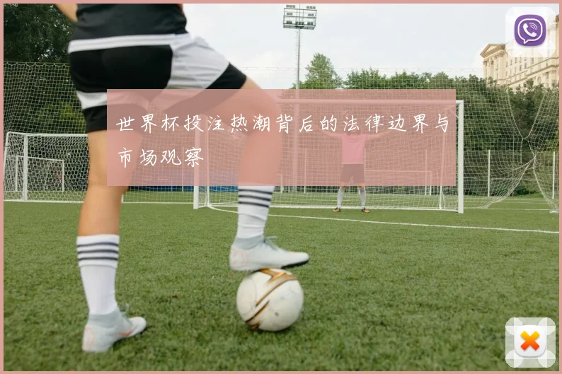 世界杯投注热潮背后的法律边界与市场观察