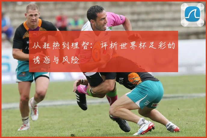 从狂热到理智：评析世界杯足彩的诱惑与风险